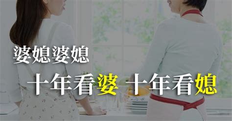 十年看婆十年看媳|為什麼別人家的媳婦比較孝順？十年看婆，十年看媳：。